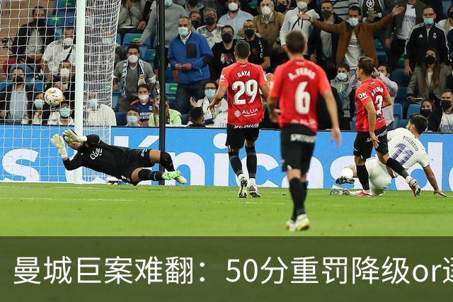 曼城巨案难翻：50分重罚降级or逐季扣分无冠？