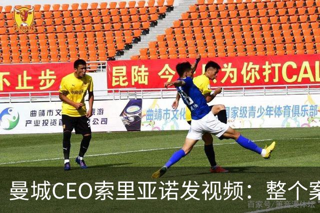 曼城CEO索里亚诺发视频：整个案子只基于一个假指控